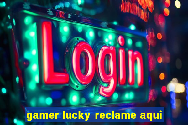 gamer lucky reclame aqui